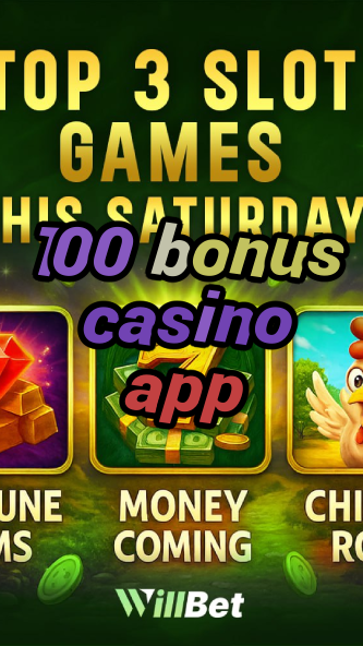 100 bonus casino app-buildcasinogames.igamblingorder.com